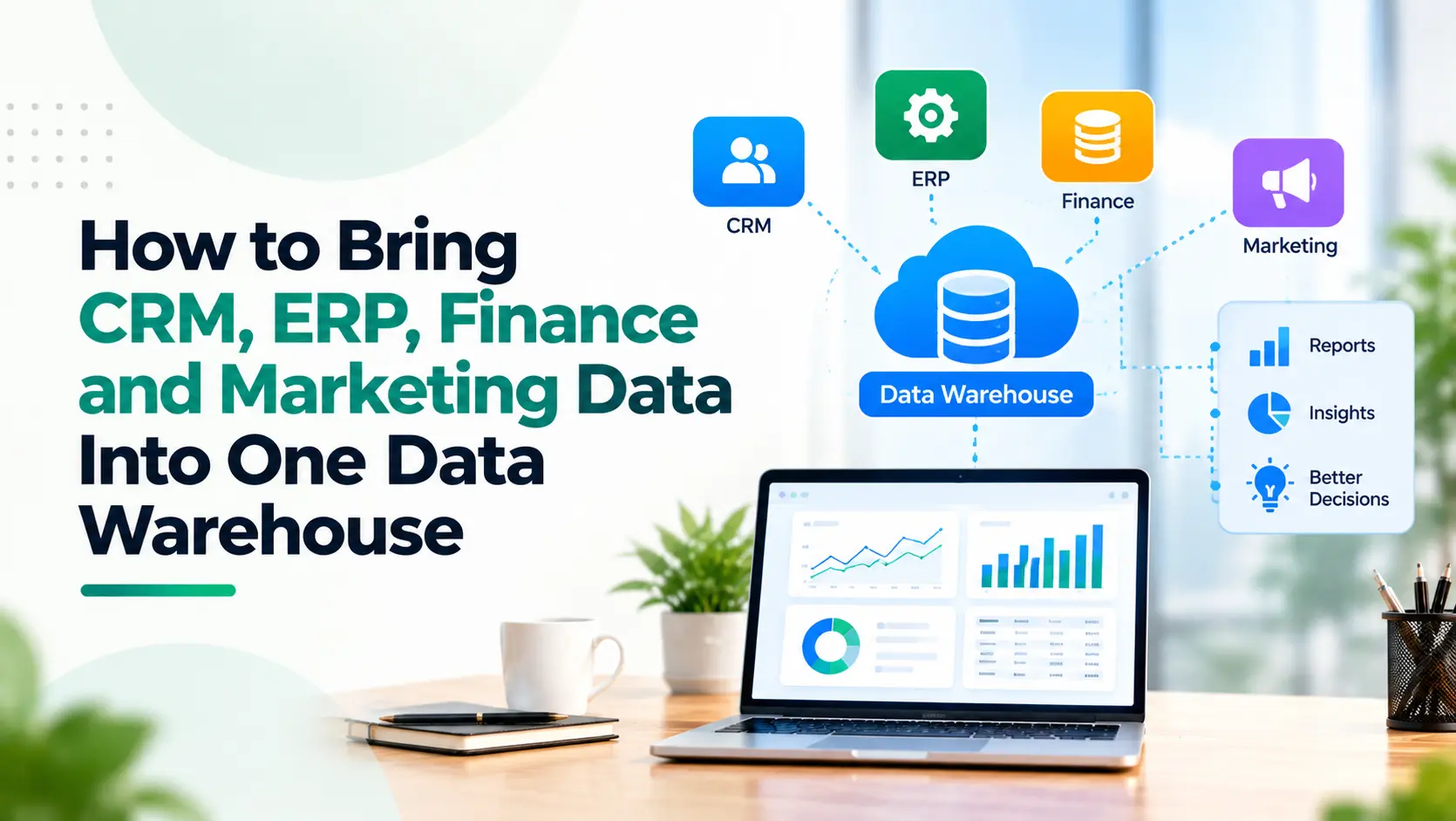 How to Bring CRM, ERP, Finance and Marketing Data Into One Data Warehouse